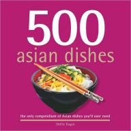 500 Asian Dishes: The Only Compendium of Asian Dishes You'll Ever Need