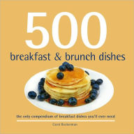 500 Breakfast and Brunch Dishes: The Only Compendium of Breakfast and Brunch Dishes You'll Ever Need