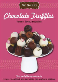 Be Sweet: Chocolate Truffles: Yummy, Sweet, Irresistible