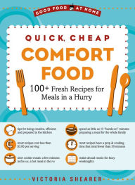 Title: Quick, Cheap Comfort Food: 100+ Fresh Recipes for Meals in a Hurry, Author: Victoria Shearer