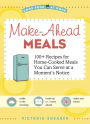 Make-Ahead Meals: 100+ Recipes for Home-Cooked Meals You Can Serve at a Moment's Notice