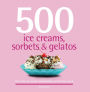 500 ice creams, sorbets & gelatos: the only ice cream compendium you'll ever need