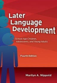 Title: Later Language Development: School-Age Children, Adolescents, and Young Adults / Edition 4, Author: Marilyn A. Nippold