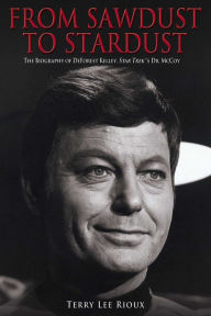 Title: From Sawdust to Stardust: The Biography of DeForest Kelley, Star Trek's Dr. McCoy, Author: Terry Lee Rioux