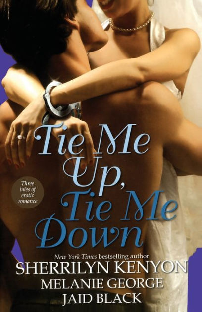 Tie Me Up, Tie Me Down by Melanie George, Sherrilyn Kenyon, Jaid Black,  Paperback | Barnes & NobleÂ®