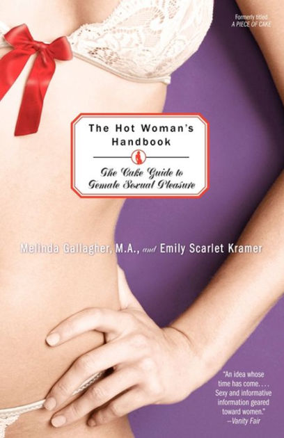 The Hot Woman's Handbook: The CAKE Guide to Female Sexual Pleasure by  Melinda Gallagher, Emily Kramer, Paperback | Barnes & NobleÂ®