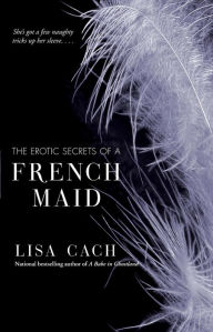 Title: The Erotic Secrets of a French Maid, Author: Lisa Cach