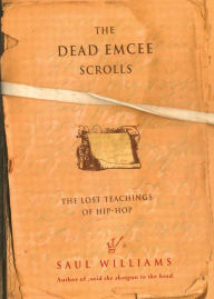 Title: The Dead Emcee Scrolls: The Lost Teachings of Hip-Hop, Author: Saul Williams