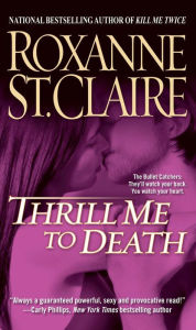 Title: Thrill Me to Death (Bullet Catchers Series #2), Author: Roxanne St. Claire