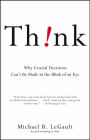 Think!: Why Crucial Decisions Can't Be Made in the Blink of an Eye