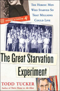 Title: The Great Starvation Experiment: The Heroic Men Who Starved so That Millions Could Live, Author: Todd Tucker