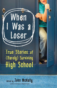 Title: When I Was a Loser: True Stories of (Barely) Surviving High School, Author: John McNally