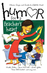 Title: Humor for a Teacher's Heart: Stories, Quips, and Quotes to Lift the Heart, Author: Various