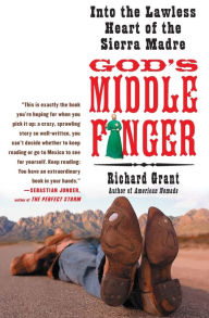 Title: God's Middle Finger: Into the Lawless Heart of the Sierra Madre, Author: Richard Grant