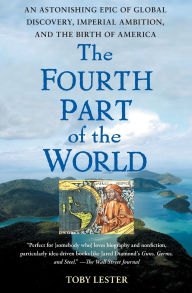 Title: The Fourth Part of the World: An Astonishing Epic of Global Discovery, Imperial Ambition, and the Birth of America, Author: Toby Lester