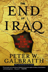 Title: The End of Iraq: How American Incompetence Created a War Without End, Author: Peter W. Galbraith