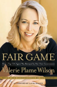 Title: Fair Game: How a Top CIA Agent Was Betrayed by Her Own Government, Author: Valerie Plame Wilson
