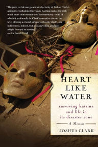 Title: Heart Like Water: Surviving Katrina and Life in Its Disaster Zone, Author: Joshua Clark