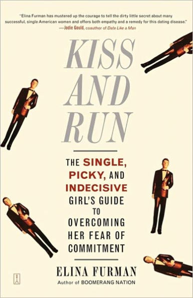 Kiss and Run: The Single, Picky, and Indecisive Girl's Guide to Overcoming Fear of Commitment