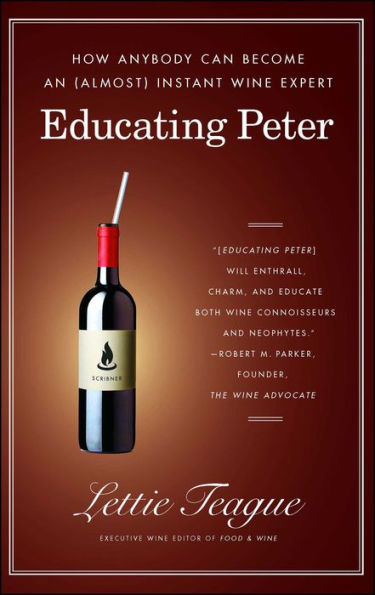 Educating Peter: How I Taught a Famous Movie Critic the Difference Between Cabernet and Merlot or How Anybody Can Become an (Almost) Instant Wine Expert