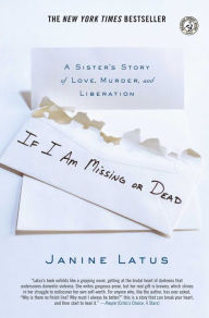 Title: If I Am Missing or Dead: A Sister's Story of Love, Murder, and Liberation, Author: Janine Latus