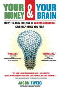 Title: Your Money and Your Brain: How the New Science of Neuroeconomics Can Help Make You Rich, Author: Jason Zweig