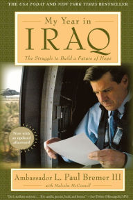 Title: My Year in Iraq: The Struggle to Build a Future of Hope, Author: L.  Paul Bremer III