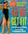 Get Wet, Get Fit: The Complete Guide to a Swimmer's Body