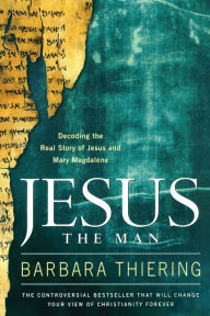 Title: Jesus the Man: Decoding the Real Story of Jesus and Mary Magdalene, Author: Barbara Thiering