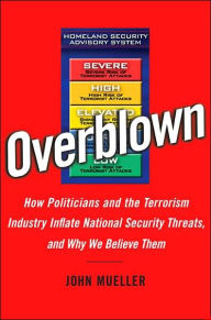 Overblown: How Politicians and the Terrorism Industry Inflate National Security Threats, and Why We Believe Them