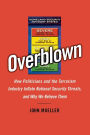 Overblown: How Politicians and the Terrorism Industry Inflate National Security Threats, and Why We Believe Them