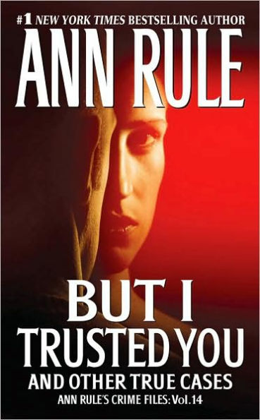 But I Trusted You: And Other True Cases (Ann Rule's Crime Files Series #14)