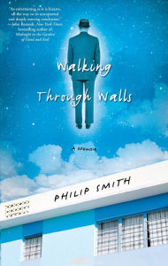 Title: Walking Through Walls: A Memoir, Author: Philip Smith