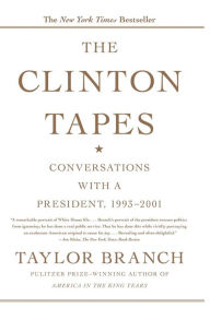 Title: The Clinton Tapes: Wrestling History with the President, Author: Taylor Branch