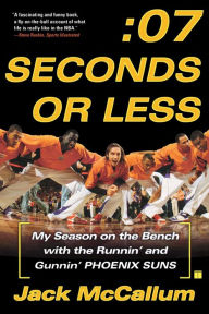 Title: Seven Seconds or Less: My Season on the Bench with the Runnin' and Gunnin' Phoenix Suns, Author: Jack McCallum