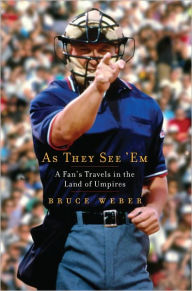 Title: As They See 'Em: A Fan's Travels in the Land of Umpires, Author: Bruce Weber