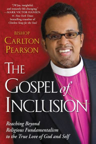 Title: The Gospel of Inclusion: Reaching Beyond Religious Fundamentalism to the True Love of God and Self, Author: Carlton Pearson