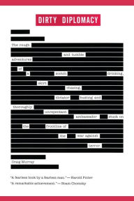 Title: Dirty Diplomacy: The Rough-and-Tumble Adventures of a Scotch-Drinking, Skirt-Chasing, Dictator-Busting and Thoroughly Unrepentant Ambassador Stuck on the Frontline of the War Against Terror, Author: Craig Murray