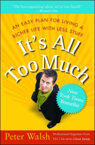 Title: It's All Too Much: An Easy Plan for Living a Richer Life with Less Stuff, Author: Peter Walsh