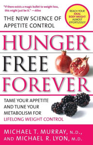 Title: Hunger Free Forever: The New Science of Appetite Control, Author: Michael T. Murray M.D.