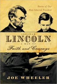 Abraham Lincoln, A Man of Faith and Courage: Stories of Our Most Admired President