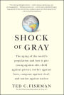 Shock of Gray: The Aging of the World's Population and How it Pits Young Against Old, Child Against Parent, Worker Against Boss, Company Against Rival, and Nation Against Nation