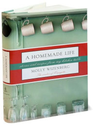 A Homemade Life: Stories and Recipes from My Kitchen Table