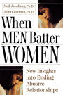 When Men Batter Women: New Insights into Ending Abusive Relationships