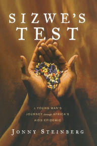 Title: Sizwe's Test: A Young Man's Journey Through Africa's AIDS Epidemic, Author: Jonny Steinberg