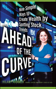 Title: Ahead of the Curve: Nine Simple Ways to Create Wealth by Spotting Stock Trends, Author: Hilary Kramer