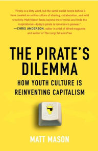 Title: The Pirate's Dilemma: How Youth Culture Is Reinventing Capitalism, Author: Matt Mason