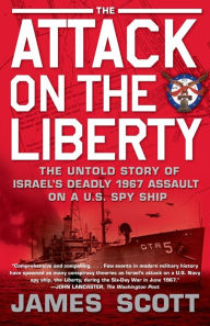 Title: The Attack on the Liberty: The Untold Story of Israel's Deadly 1967 Assault on a U.S. Spy Ship, Author: James M. Scott