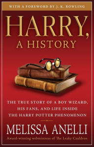 Title: Harry, A History: The True Story of a Boy Wizard, His Fans, and Life Inside the Harry Potter Phenomenon, Author: Melissa Anelli