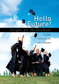 Title: Hello Future! Insights for the Graduate: A Guide to Fulfilling Your Dreams, Author: Howard Books Staff